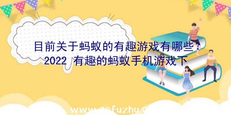 目前关于蚂蚁的有趣游戏有哪些？2022